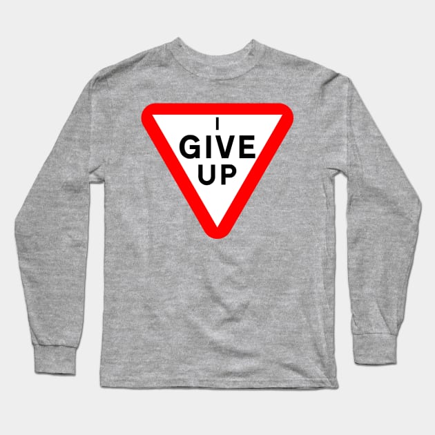 I Give Up Road Yield Sign Long Sleeve T-Shirt by mwcannon